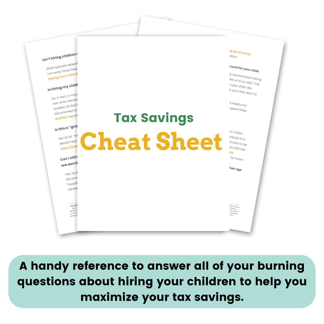 Tax Savings Cheat Sheet: A handing reference to answer all of your burning questions about hiring your children to help you maximize your tax savings.